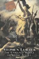 The Unsolved Riddle of Social Justice by Stephen Leacock, Political Science, Public Policy, Economic Policy di Stephen Leacock edito da Aegypan