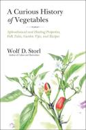 The Curious History Of Vegetables di Wolf D. Storl edito da North Atlantic Books,U.S.