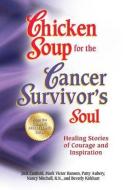 Chicken Soup for the Cancer Survivor's Soul *was Chicken Soup Fo: Healing Stories of Courage and Inspiration di Jack Canfield, Mark Victor Hansen, Patty Aubery edito da CHICKEN SOUP FOR THE SOUL