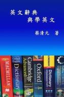 English Dictionaries and Learning English (Traditional Chinese Edition) di Ching-Yuan Tsai edito da Ehgbooks