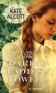 The Daring Ladies of Lowell di Kate Alcott edito da Center Point