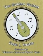 The Golden Ukulele di Essie L. Yazzie edito da America Star Books