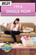 Help! I'm a Single Mom di Carol Trahan edito da SHEPHERD PR