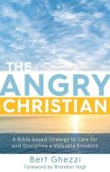 The Angry Christian: A Bible-Based Strategy to Care for and Discipline a Valuable Emotion di Bert Ghezzi edito da PARACLETE PR