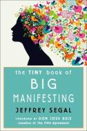 The Tiny Book of Big Manifesting di Jeffrey Segal Founder of Mystic Journey edito da HAMPTON ROADS PUB CO INC