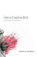Like a Captive Bird: Gender and Virtue in Plutarch di Lunette Warren edito da LEVER PR