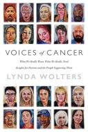 Voices of Cancer: What We Really Want, What We Really Need di Lynda Wolters edito da MASCOT BOOKS