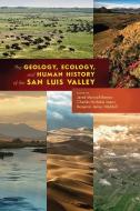 The Geology, Ecology, and Human History of the San Luis Valley edito da University Press of Colorado