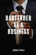 Bartender as a Business: Building Agency from Craft di Jason Littrell edito da BOOKBABY