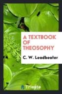 A Textbook of Theosophy di C. W. Leadbeater edito da LIGHTNING SOURCE INC