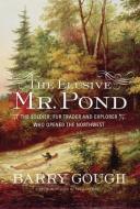The Elusive Mr. Pond: The Soldier, Fur Trader and Explorer Who Opened the Northwest di Barry Gough edito da DOUGLAS & MCINTYRE LTD