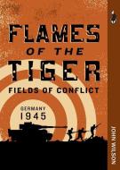 Flames of the Tiger: Germany, 1945 di John Wilson edito da HERITAGE HOUSE
