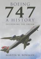 Boeing 747 - A History di Martin Bowman edito da Pen & Sword Books Ltd