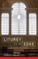 Liturgy on the Edge di Samuel Wells edito da Canterbury Press