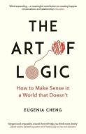 The Art of Logic di Eugenia Cheng edito da Profile Books
