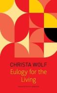EULOGY FOR THE LIVING 8211 TAKING FL di Christa Wolf, Gerhard Wolf, Katy Derbyshire edito da CHICAGO UNIVERSITY PRESS