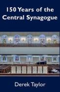 150 Years Of The Central Synagogue di Derek Taylor edito da Vallentine Mitchell & Co Ltd