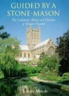 Guided by a Stonemason: The Cathedrals, Abbeys and Churches of Britain Unveiled di Thomas Maude edito da I. B. Tauris & Company