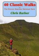 40 Classic Walks In The Brecon Beacons National Park di Chris Barber edito da Blorenge Books