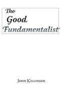 The Good Fundamentalist di John Killinger edito da Intermundia Press