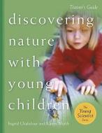 Discovering Nature with Young Children Trainer's Guide di Ingrid Chalufour, Karen Worth edito da Redleaf Press
