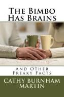 The Bimbo Has Brains: And Other Freaky Facts di Cathy Burnham Martin edito da LIGHTNING SOURCE INC