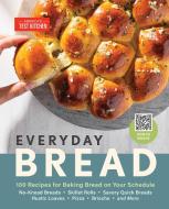 Everyday Bread: 100 Easy, Flexible Ways to Make Bread on Your Schedule di America'S Test Kitchen edito da AMER TEST KITCHEN