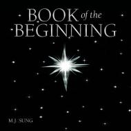 Book Of The Beginning di Sung M.J. Sung edito da Westbow Press