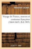 Voyage de France, Moeurs Et Coutumes Françaises (1664-1665), Relation de Sébastien Locatelli, ... di Sans Auteur edito da Hachette Livre - Bnf