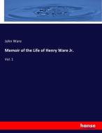 Memoir of the Life of Henry Ware Jr. di John Ware edito da hansebooks