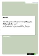 Grundlagen der Grundschulpädagogik. Pädagogische und erziehungswissenschaftliche Genese di Anonym edito da GRIN Verlag