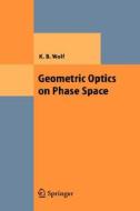 Geometric Optics on Phase Space di Kurt Bernardo Wolf edito da Springer Berlin Heidelberg
