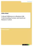 Cultural Differences in Business Life. Understanding German and American Business Culture di Ulrike Ditzel edito da GRIN Publishing