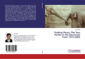 Trading Places: The Two Parties in the Electorate From 1975-2004 di Jeff Smith edito da LAP Lambert Academic Publishing