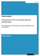Politainment. Die Personalisierung Des Wahlkampfes di Anika Geldner edito da Grin Publishing