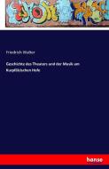 Geschichte des Theaters und der Musik am Kurpfälzischen Hofe di Friedrich Walter edito da hansebooks