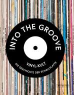 Into the Groove. Vinyl-Kult: Die Geschichte der Schallplatte di Gillian G. Gaar, Martin Popoff, Richie Unterberger, Matt Anniss, Ken Micallef edito da Prestel Verlag