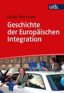 Geschichte der Europäischen Integration di Guido Thiemeyer edito da UTB GmbH