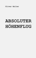 Absoluter Höhenflug di Oliver Haller edito da tredition