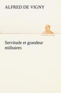 Servitude et grandeur militaires di Alfred de Vigny edito da TREDITION CLASSICS
