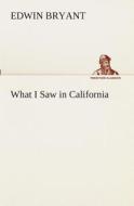 What I Saw in California di Edwin Bryant edito da TREDITION CLASSICS