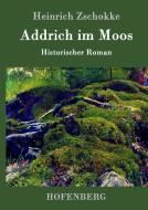 Addrich im Moos di Heinrich Zschokke edito da Hofenberg