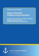 Aspect-Oriented Programming evaluated: A Study on the Impact that Aspect-Oriented Programming can have on Software Devel di Sebastian Kleinschmager edito da Anchor Academic Publishing