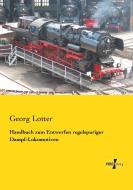Handbuch zum Entwerfen regelspuriger Dampf-Lokomotiven di Georg Lotter edito da Vero Verlag