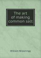 The Art Of Making Common Salt di William Brownrigg edito da Book On Demand Ltd.