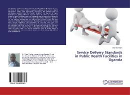 Service Delivery Standards in Public Health Facilities in Uganda di Charles Olaro edito da LAP Lambert Academic Publishing