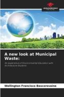 A new look at Municipal Waste: di Wellington Francisco Bescorovaine edito da Our Knowledge Publishing