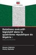 Relations exécutif-législatif dans la quatrième république du Nigéria : di Moses Odelola, Shola Ojelade edito da Editions Notre Savoir