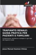 TRAPIANTO RENALE: GUIDA PRATICA PER PAZIENTI E FAMILIARI di Jesús Manuel Guzmán Chinea edito da Edizioni Sapienza