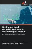Resilienza degli ospedali agli eventi meteorologici estremi di Anumitra Vikash Mirti Chand edito da Edizioni Sapienza